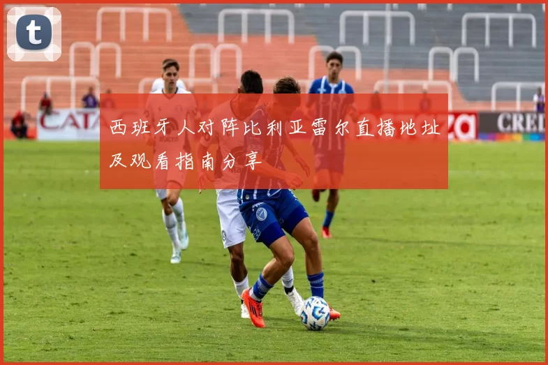 西班牙人对阵比利亚雷尔直播地址及观看指南分享