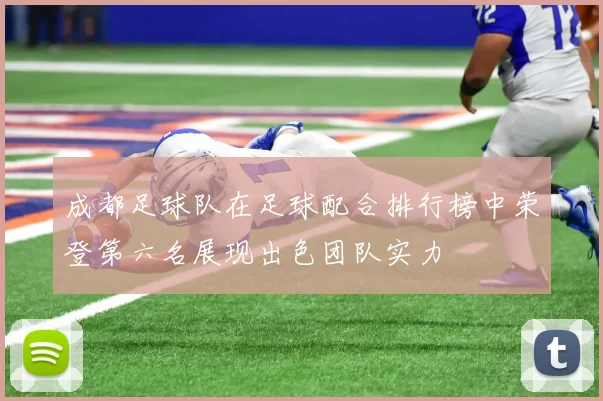 成都足球队在足球配合排行榜中荣登第六名展现出色团队实力
