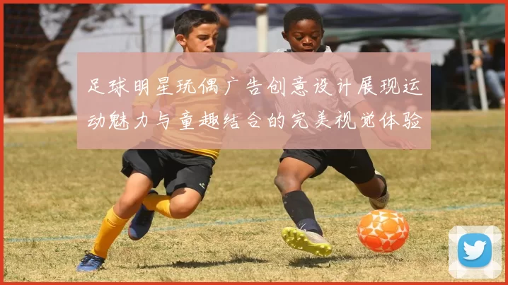 足球明星玩偶广告创意设计展现运动魅力与童趣结合的完美视觉体验