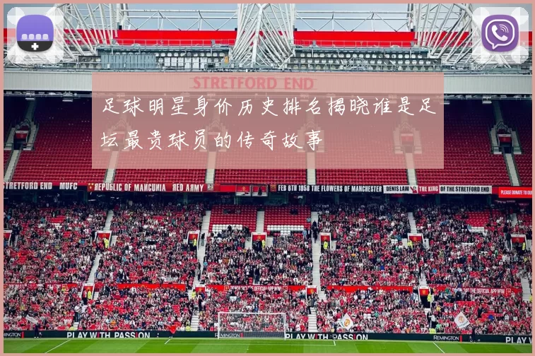 足球明星身价历史排名揭晓谁是足坛最贵球员的传奇故事