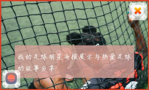 我的足球明星海报展示与热爱足球的故事分享