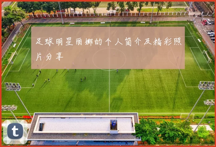 足球明星丽娜的个人简介及精彩照片分享