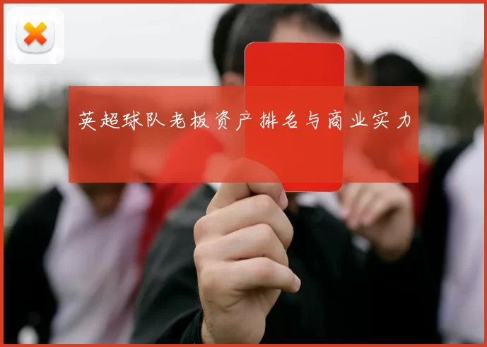 英超球队老板资产排名与商业实力