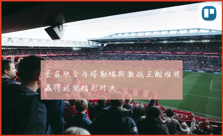 圣菲联合与塔勒瑞斯激战正酣谁将赢得这场精彩对决