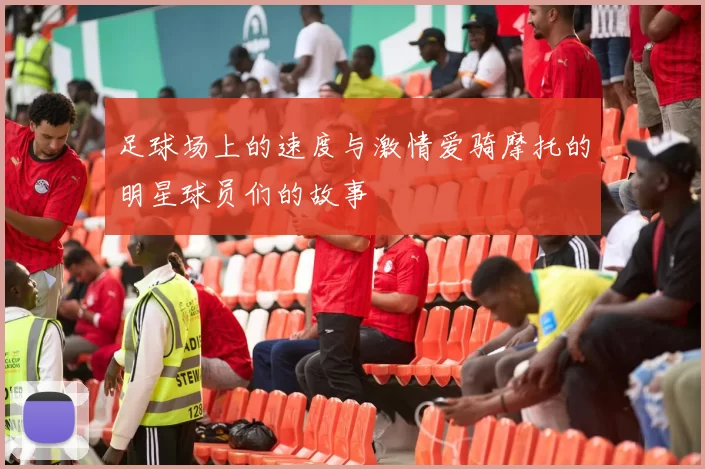 足球场上的速度与激情爱骑摩托的明星球员们的故事
