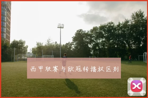西甲联赛与欧冠转播权区别