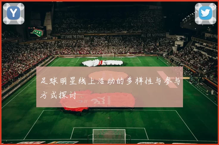 足球明星线上活动的多样性与参与方式探讨