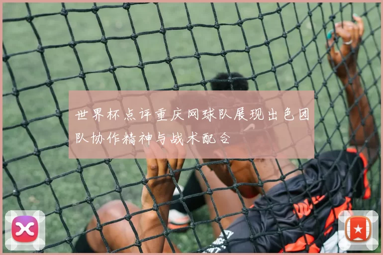 世界杯点评重庆网球队展现出色团队协作精神与战术配合